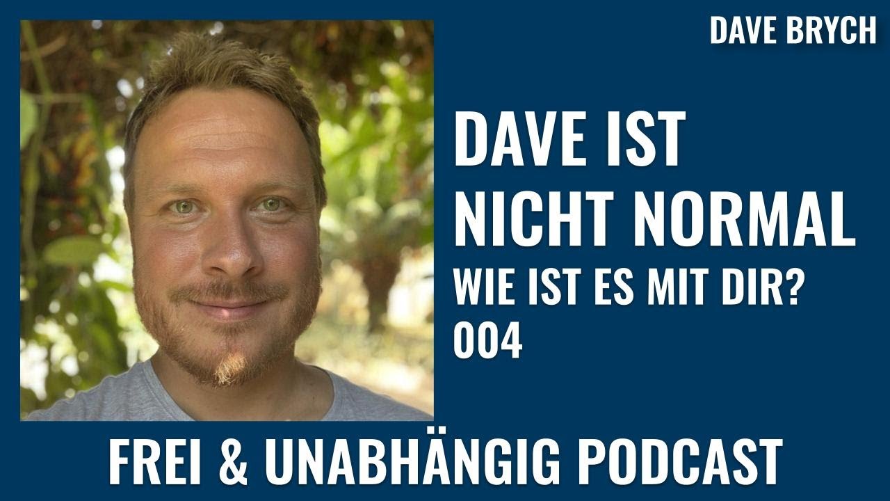 ⚠️ Dave ist nicht NORMAL! Wie ist es mit Dir? ⚠️ Frei & Unabhängig Podcast mit Dave Brych 004